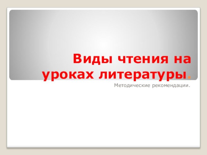 Виды чтения на уроках литературы.Методические рекомендации.