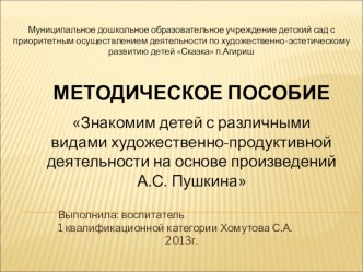 МЕТОДИЧЕСКОЕ ПОСОБИЕ Знакомим детей с различными видами художественно-продуктивной деятельности на основе произведений А.С. Пушкина презентация