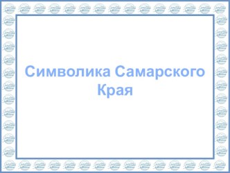 ПрезентацияСимволика Самарского края презентация к уроку по окружающему миру (старшая группа)