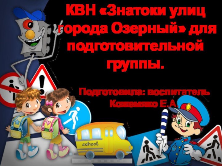 КВН «Знатоки улиц  города Озерный» для подготовительной группы.Подготовила: воспитатель Кожемяко Е.А.