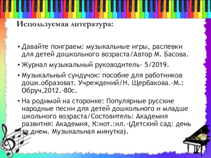 Используемая литература:Давайте поиграем: музыкальные игры, распевки для детей дошкольного возраста/Автор М. Басова.Журнал