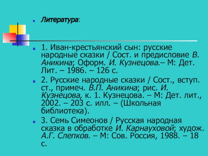 Литература:1. Иван-крестьянский сын: русские народные сказки / Сост. и предисловие В. Аникина;