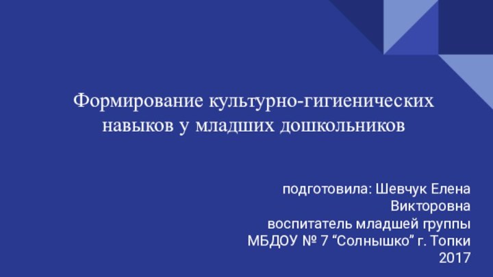 Формирование культурно-гигиенических навыков у младших дошкольниковподготовила: Шевчук Елена Викторовнавоспитатель младшей группыМБДОУ №