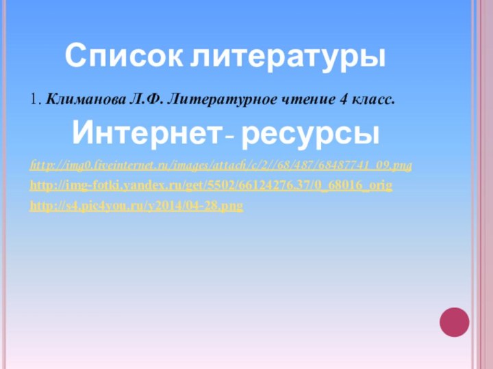 Список литературы1. Климанова Л.Ф. Литературное чтение 4 класс.Интернет- ресурсыhttp://img0.liveinternet.ru/images/attach/c/2//68/487/68487741_09.png http://img-fotki.yandex.ru/get/5502/66124276.37/0_68016_orig http://s4.pic4you.ru/y2014/04-28.png