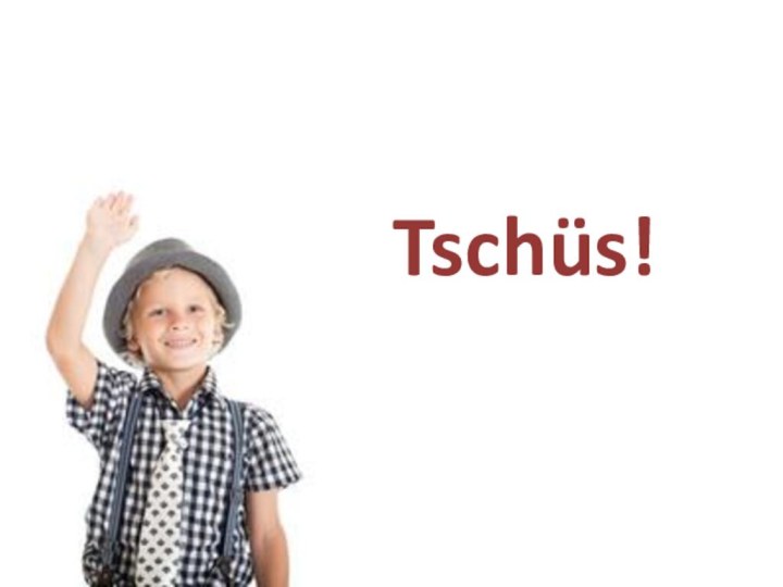 Tschüs!