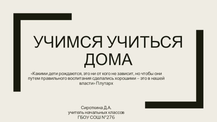 Учимся учиться дома«Какими дети рождаются, это ни от кого не зависит, но