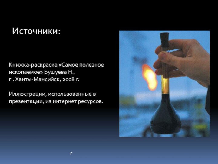 Источники:Книжка-раскраска «Самое полезное ископаемое» Бушуева Н., г . Ханты-Мансийск, 2008 г.Иллюстрации, использованные