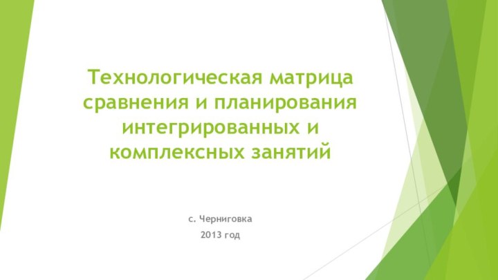 Технологическая матрица сравнения и планирования интегрированных и комплексных занятийс. Черниговка2013 год