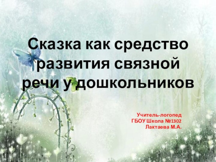 Сказка как средство развития связной речи у дошкольников Учитель-логопедГБОУ Школа №1302 Лактаева М.А.