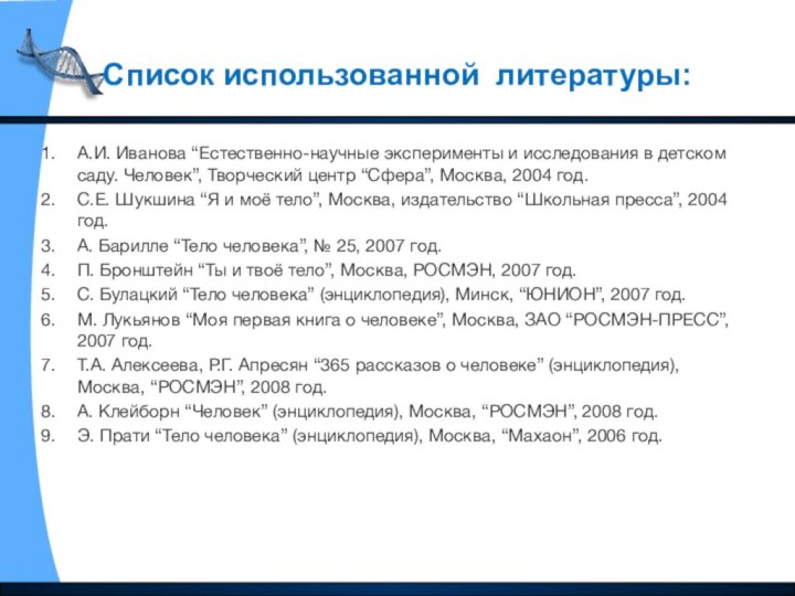 Список использованной литературы:А.И. Иванова “Естественно-научные эксперименты и исследования в детском саду. Человек”,