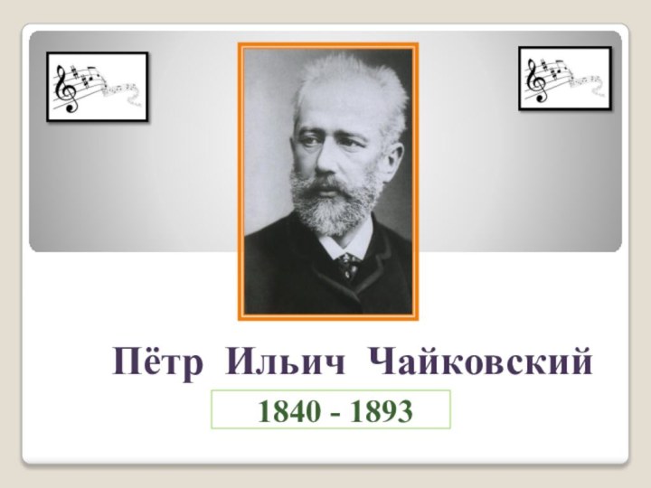 Пётр Ильич Чайковский1840 - 1893
