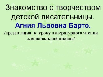 Знакомство с творчеством А.Л.Барто. презентация к уроку по чтению (1, 2, 3, 4 класс)