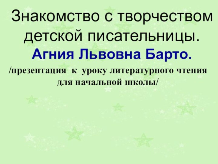 Знакомство с творчеством детской писательницы.Агния Львовна Барто./презентация к уроку литературного чтениядля начальной школы/