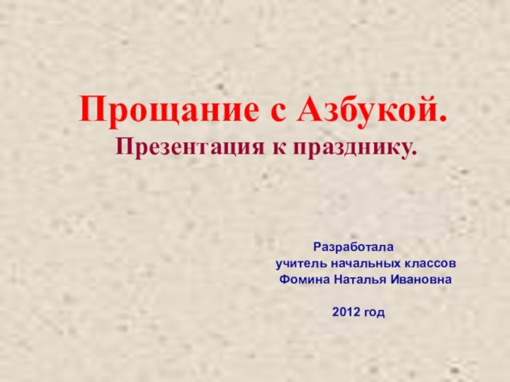 Прощание с Азбукой.  Презентация к празднику.Разработала     учитель