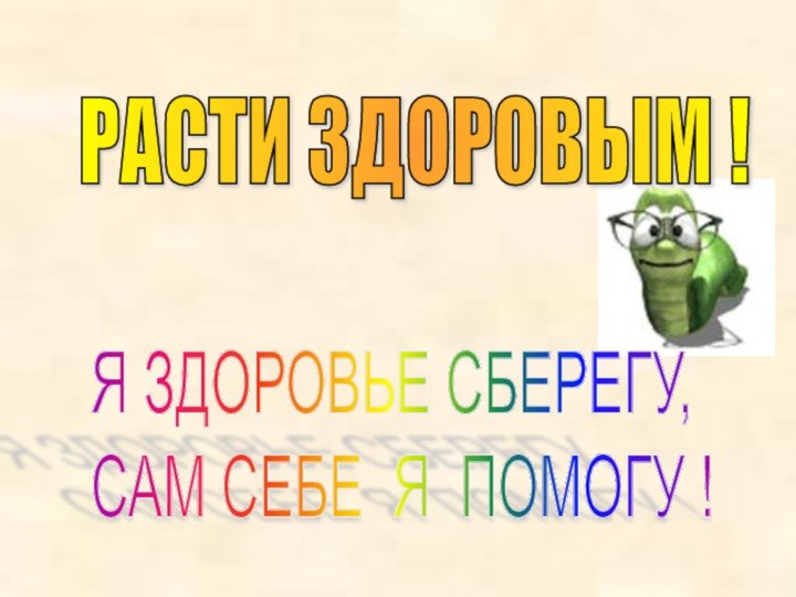 РАСТИ ЗДОРОВЫМ ! Я ЗДОРОВЬЕ СБЕРЕГУ,  САМ СЕБЕ Я ПОМОГУ !