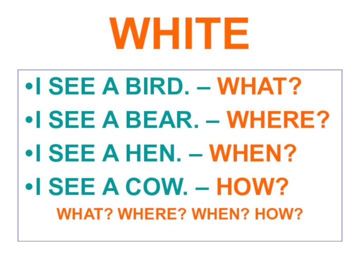 WHITEI SEE A BIRD. – WHAT?I SEE A BEAR. – WHERE?I SEE