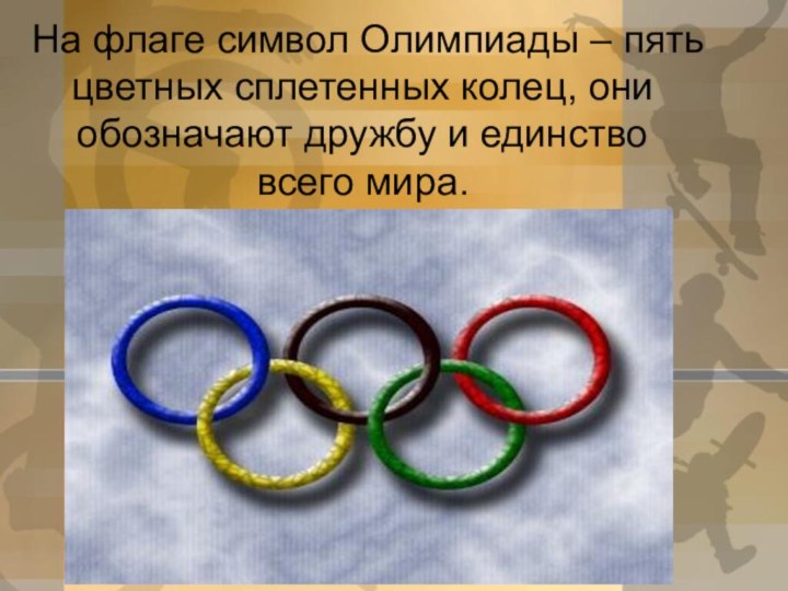 На флаге символ Олимпиады – пять цветных сплетенных колец, они обозначают дружбу