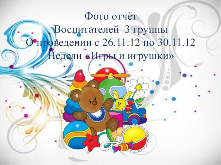 Фото отчётВоспитателей 3 группыО проведении с 26.11.12 по 30.11.12Недели «Игры и игрушки»