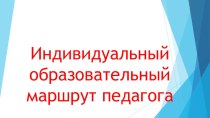 презентация Индивидуальный образовательный маршрут педагога презентация