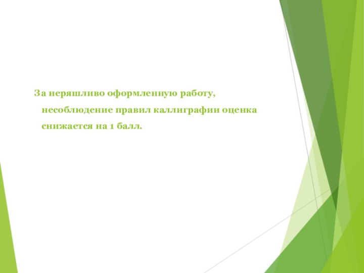 За неряшливо оформленную работу, несоблюдение правил каллиграфии оценка снижается на 1 балл.