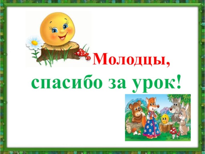 К            Молодцы,спасибо за урок!