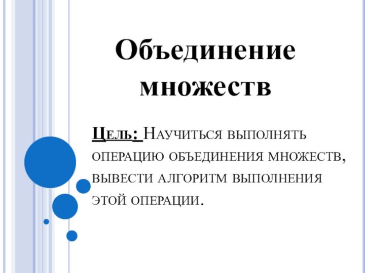 Цель: Научиться выполнять операцию объединения множеств, вывести алгоритм выполнения этой операции.Объединение множеств