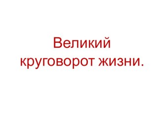 презентация урока Великий круговорот жизни презентация к уроку по окружающему миру (3 класс) по теме