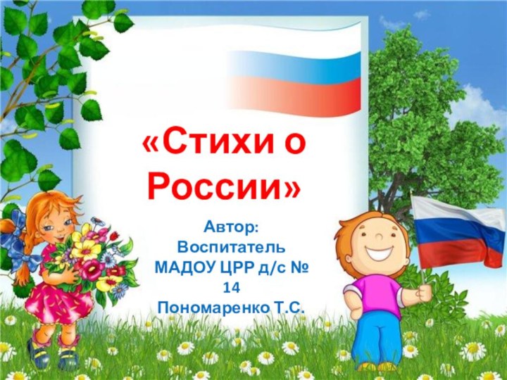 «Стихи о России»Автор:ВоспитательМАДОУ ЦРР д/с № 14Пономаренко Т.С.