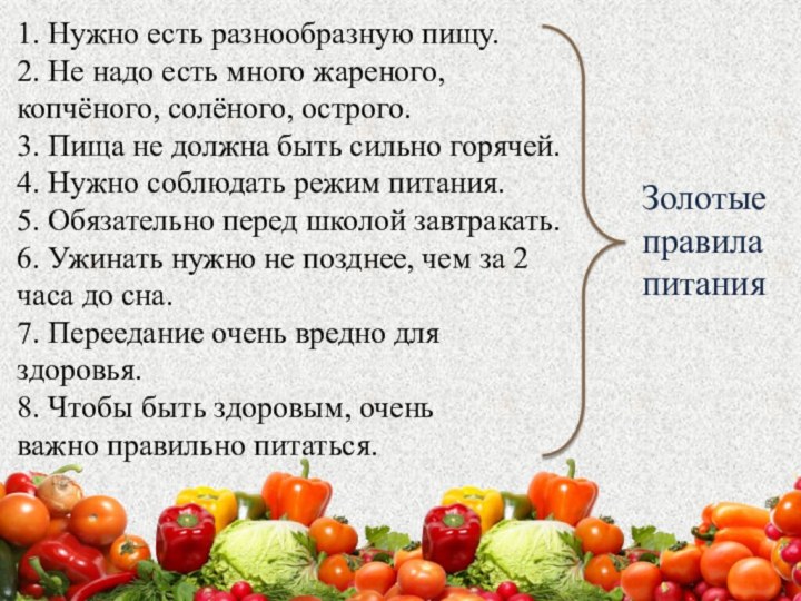 1. Нужно есть разнообразную пищу.2. Не надо есть много жареного, копчёного, солёного,