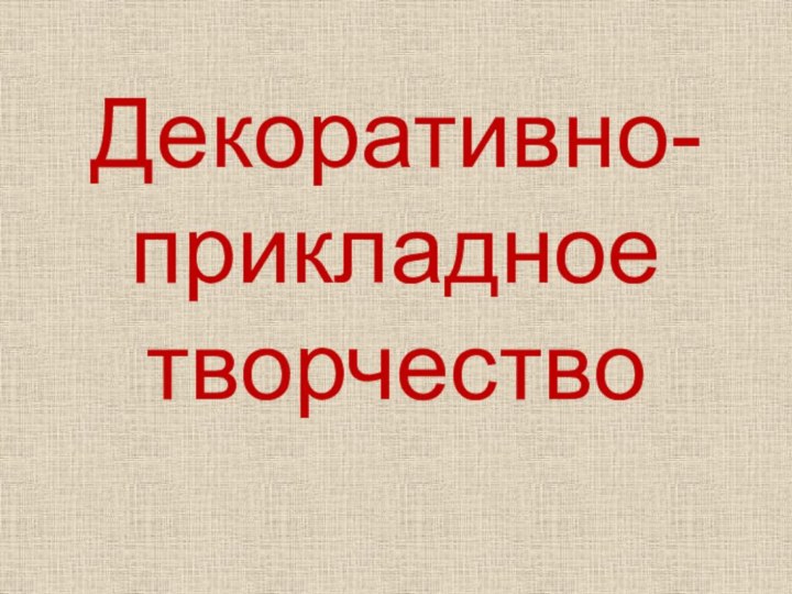 Декоративно-прикладное  творчество