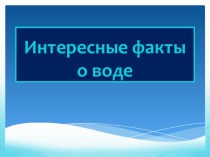 презентация интересные факты о воде презентация к уроку (окружающий мир, 2 класс) по теме