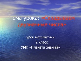 Урок математики: Складываем двузначные числа УМК Планета Знаний 2 класс план-конспект урока по математике (2 класс) по теме