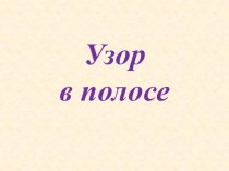 Узор в полосе презентация к уроку по изобразительному искусству (изо, 1 класс) по теме