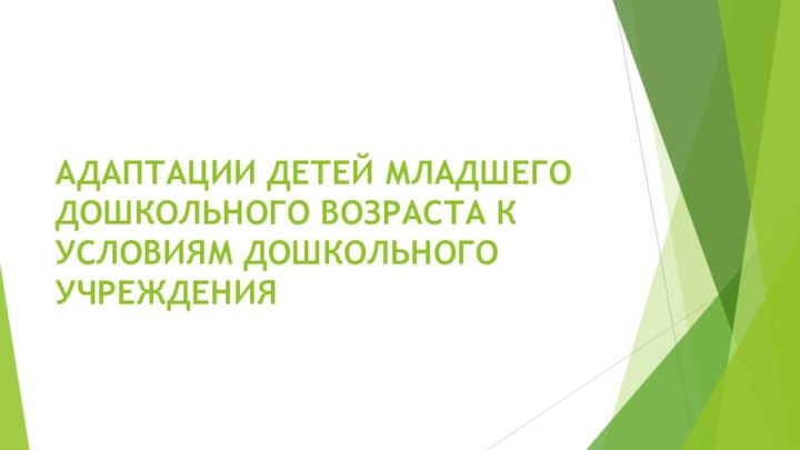 АДАПТАЦИИ ДЕТЕЙ МЛАДШЕГО ДОШКОЛЬНОГО ВОЗРАСТА К УСЛОВИЯМ ДОШКОЛЬНОГО УЧРЕЖДЕНИЯ  