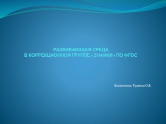 РАЗВИВАЮЩАЯ СРЕДА В КОРРЕКЦИОННОЙ ГРУППЕ ЗНАЙКИ ПО ФГОС презентация к уроку (старшая группа)