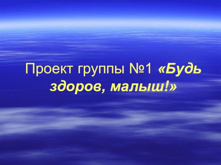 Проект группы №1 «Будь здоров, малыш!»