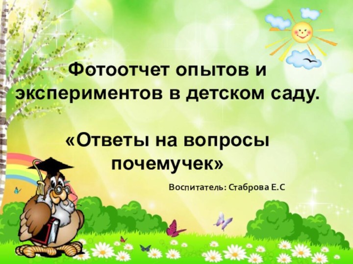 Ребята сделали скворечники.Выберите перелётных птиц.СкворецГрачЛасточкаФотоотчет опытов и экспериментов в детском саду.«Ответы на