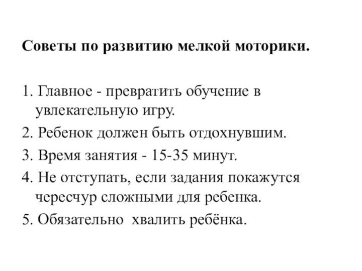 Советы по развитию мелкой моторики.1. Главное - превратить обучение в увлекательную игру.