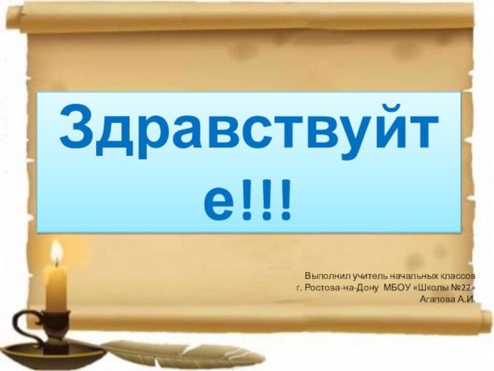 Здравствуйте!!!Выполнил учитель начальных классовг. Ростова-на-Дону МБОУ «Школы №22» Агапова А.И.