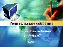 Презентация к родительскому собранию Как научить ребёнка учиться презентация к уроку