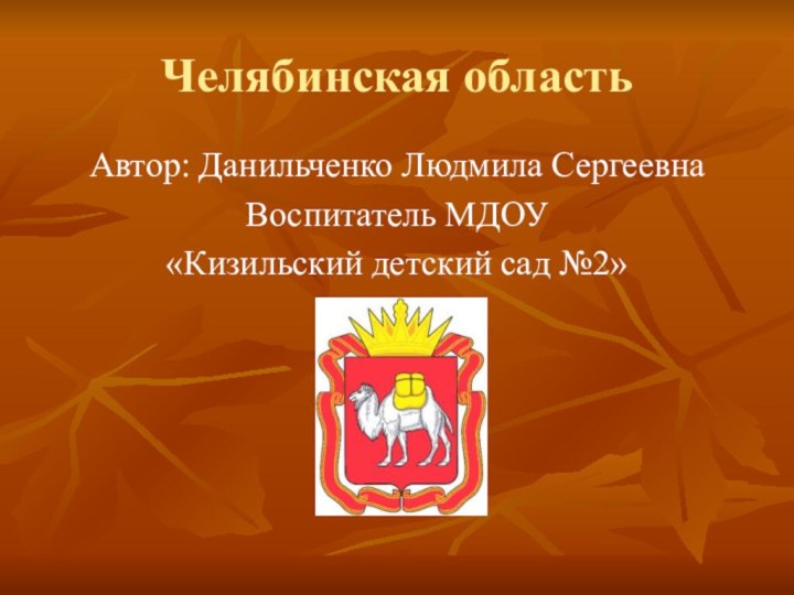 Челябинская областьАвтор: Данильченко Людмила Сергеевна Воспитатель МДОУ «Кизильский детский сад №2»