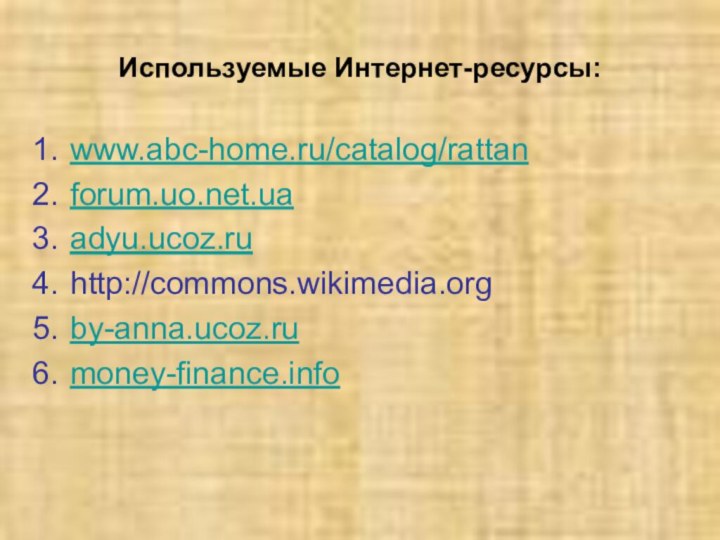 Используемые Интернет-ресурсы:www.abc-home.ru/catalog/rattanforum.uo.net.uaadyu.ucoz.ruhttp://commons.wikimedia.orgby-anna.ucoz.rumoney-finance.info