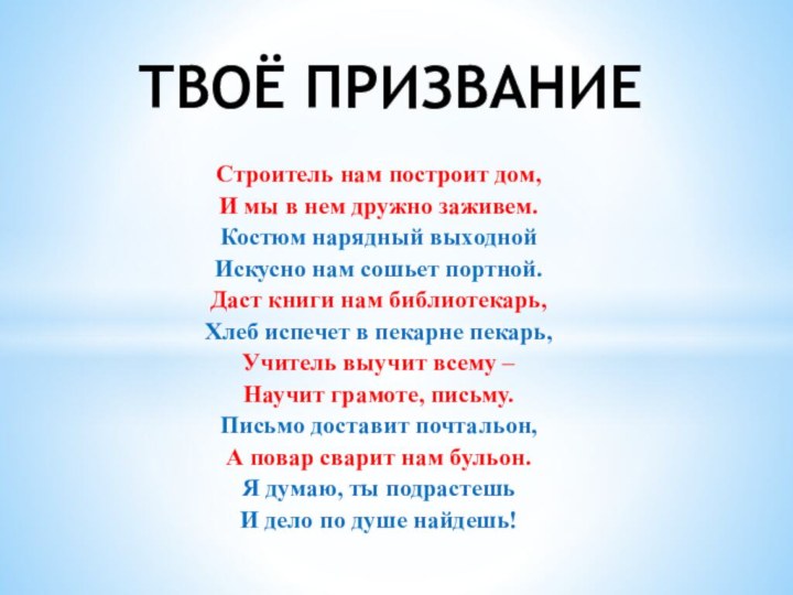 ТВОЁ ПРИЗВАНИЕСтроитель нам построит дом,И мы в нем дружно заживем.Костюм нарядный выходнойИскусно