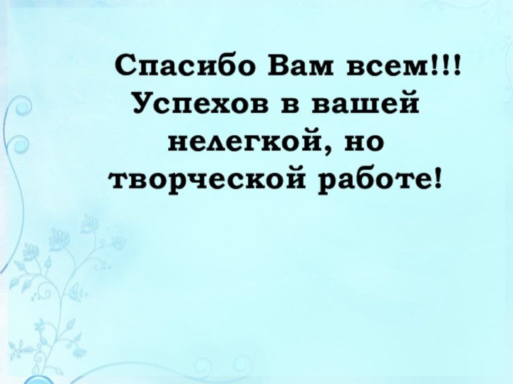 Спасибо Вам всем!!! Успехов в вашей нелегкой, но творческой работе!