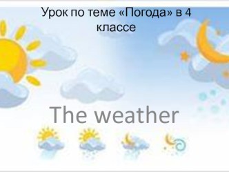 Урок по теме Погода в 4 классе по английскому языку план-конспект урока по иностранному языку (4 класс)