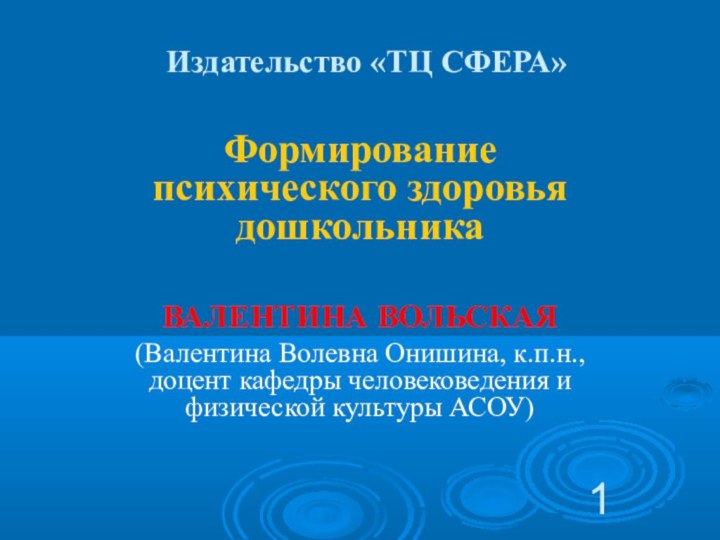 Издательство «ТЦ СФЕРА»Формирование психического здоровья дошкольникаВАЛЕНТИНА ВОЛЬСКАЯ(Валентина Волевна Онишина, к.п.н., доцент кафедры