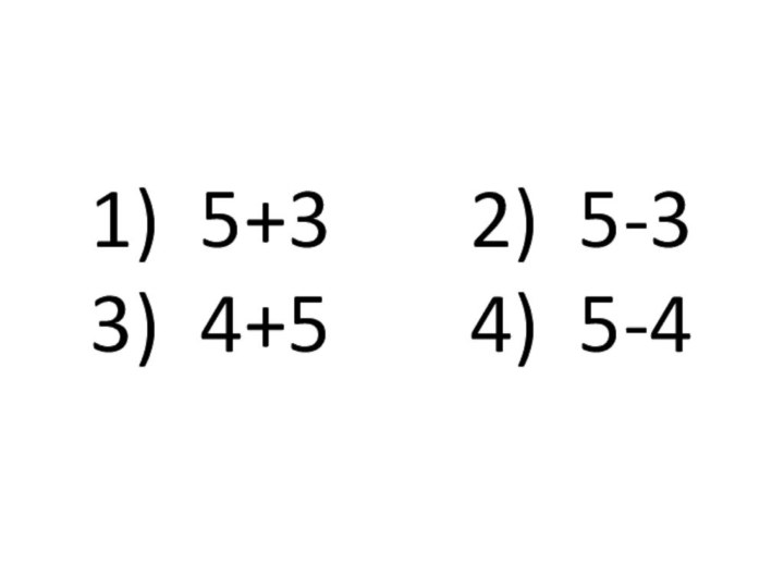 1) 5+3    2) 5-3 3) 4+5    4) 5-4