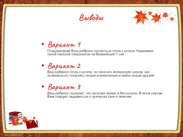 ВыводыВариант 1Поздравляем! Ваш ребенок полностью готов к школе. Надеемся, такой настрой сохранится