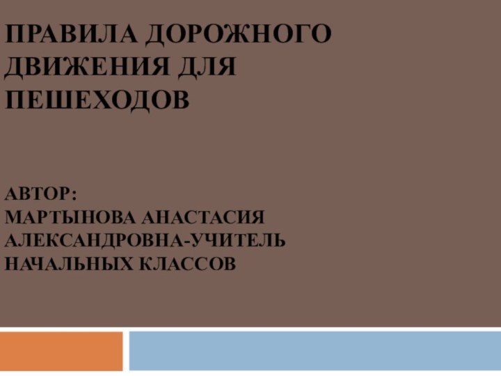 Правила дорожного движения для пешеходов   Автор:  мартынова анастасия александровна-учитель