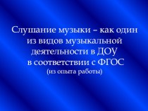 Презентация по темеСлушание музыки – как один из видов музыкальной деятельности в ДОУ в соответствии с ФГОС (из опыта работы) презентация